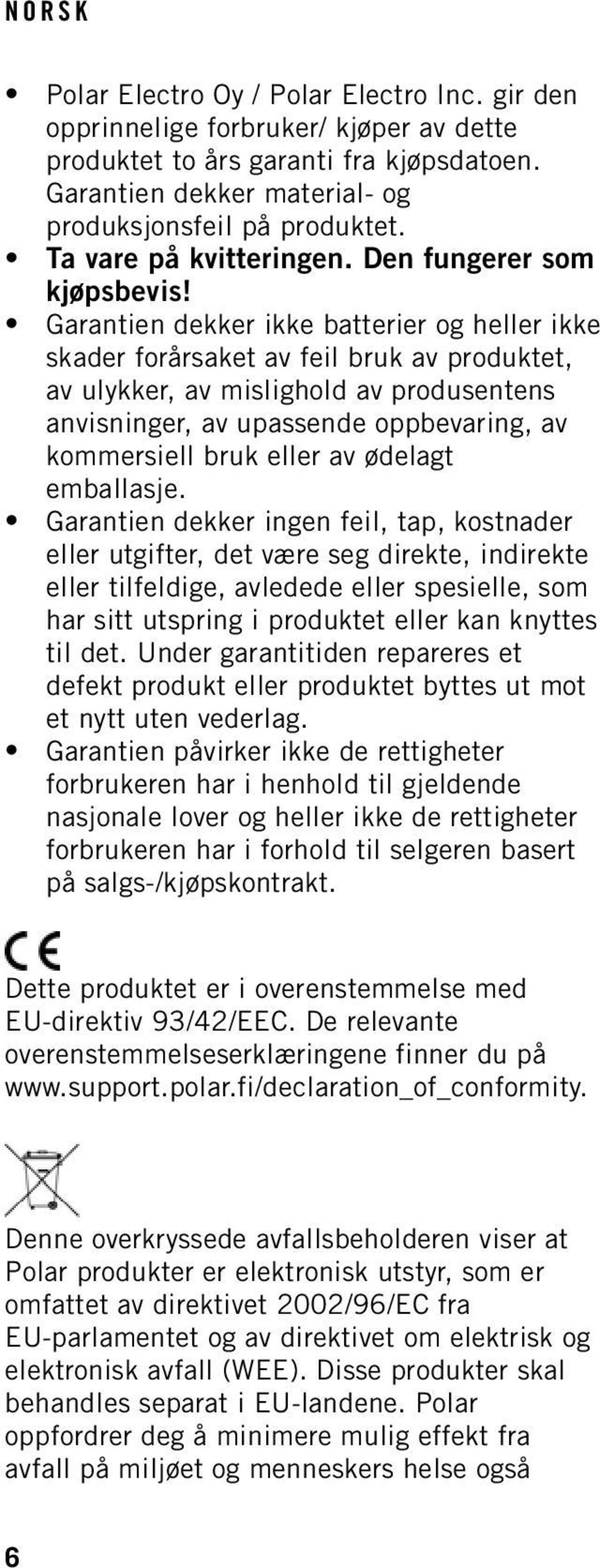 Garantien dekker ikke batterier og heller ikke skader forårsaket av feil bruk av produktet, av ulykker, av mislighold av produsentens anvisninger, av upassende oppbevaring, av kommersiell bruk eller