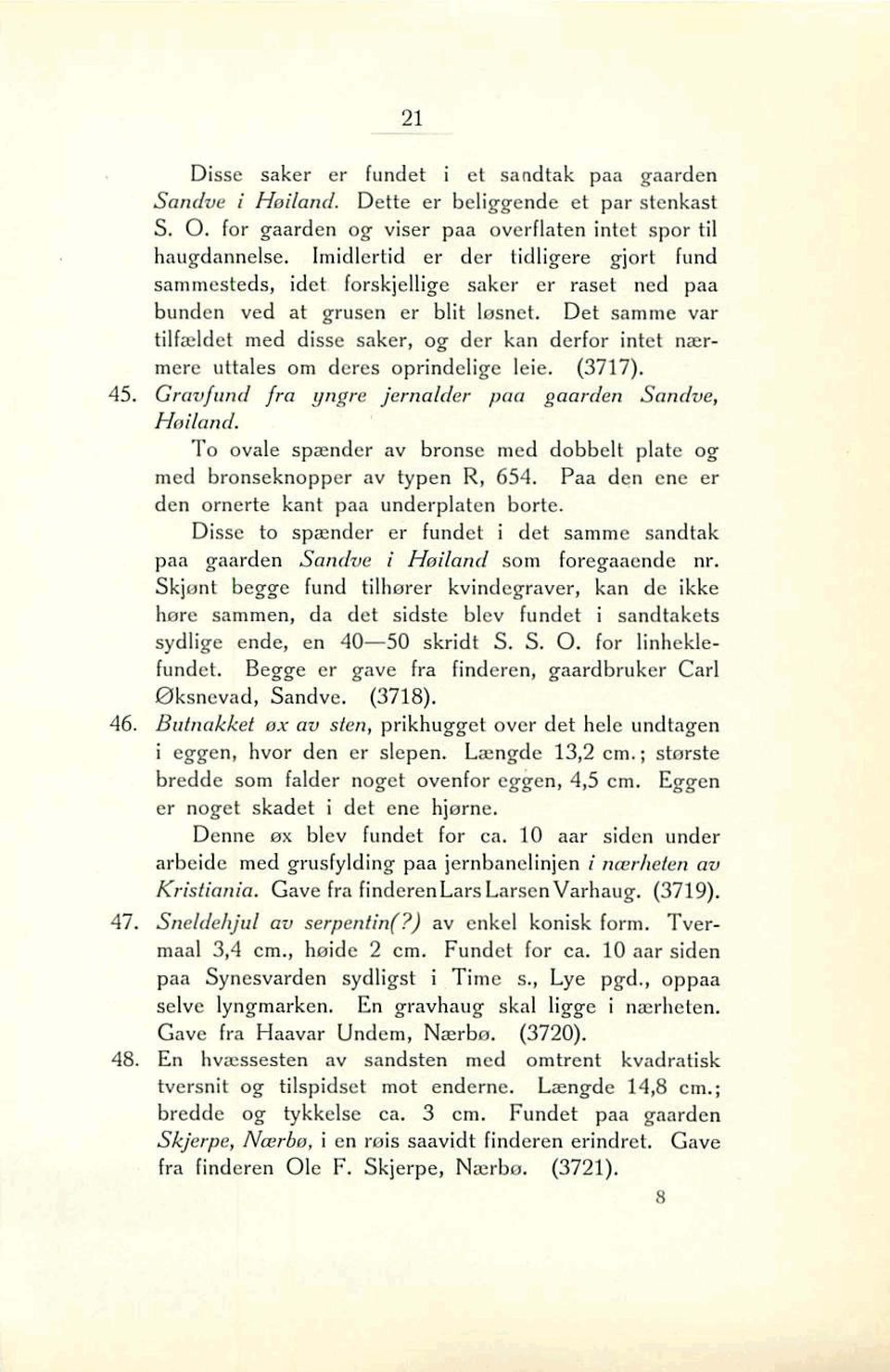 Det samme var tilfzldet med disse saker, og der kan derfor intet nærmere uttales om deres oprindelige leie. (3717), 45. Gravfund fra yngre jernalder paa gaurden Sandve, Hailand.