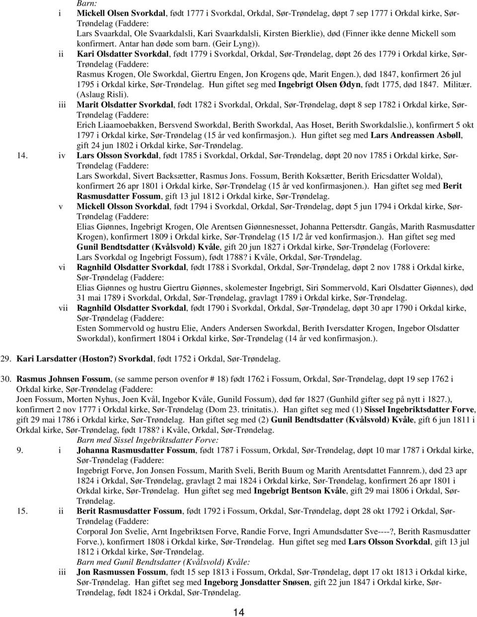 ii Kari Olsdatter Svorkdal, født 1779 i Svorkdal, Orkdal, Sør-Trøndelag, døpt 26 des 1779 i Orkdal kirke, Sør- Rasmus Krogen, Ole Sworkdal, Giertru Engen, Jon Krogens qde, Marit Engen.