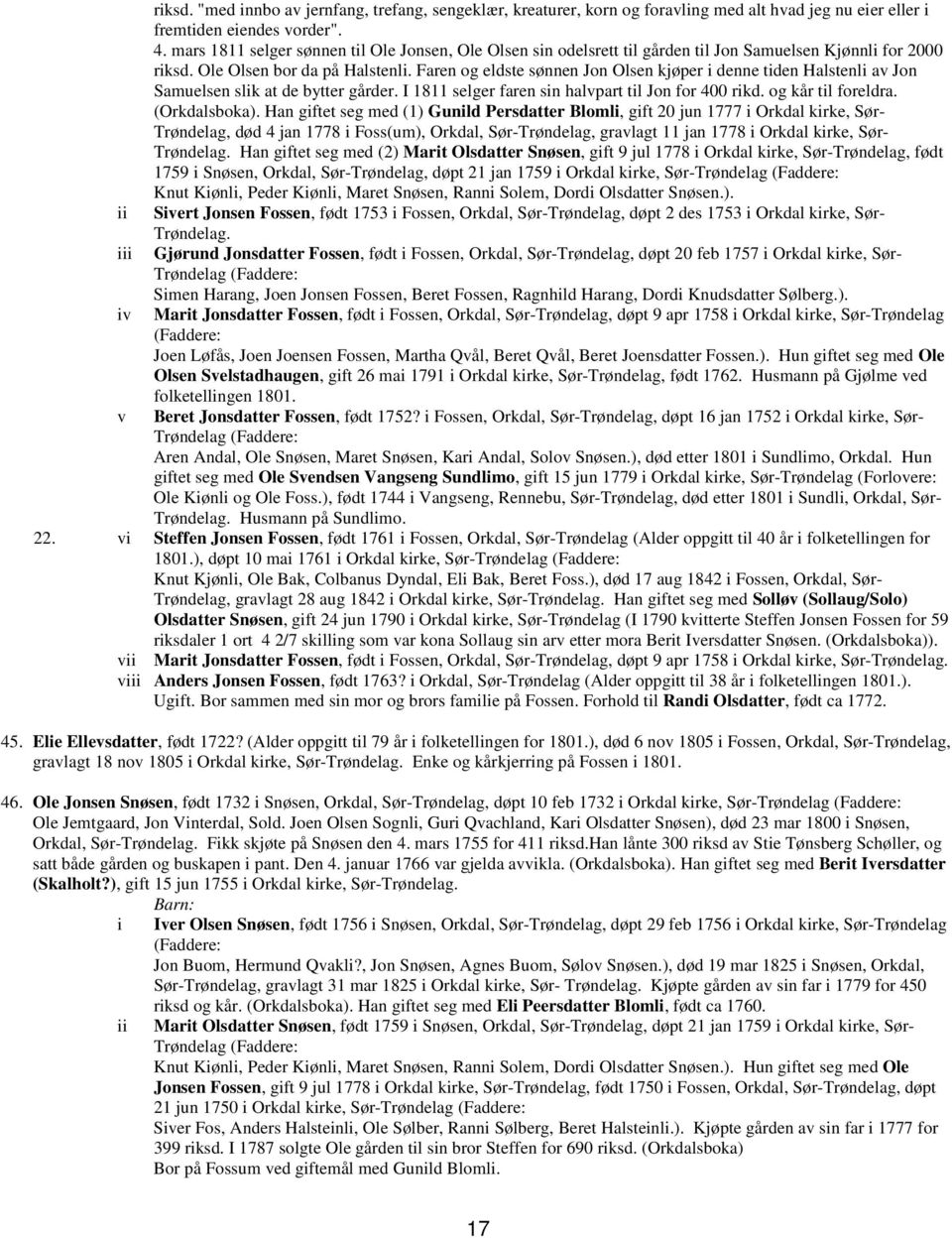 Faren og eldste sønnen Jon Olsen kjøper i denne tiden Halstenli av Jon Samuelsen slik at de bytter gårder. I 1811 selger faren sin halvpart til Jon for 400 rikd. og kår til foreldra. (Orkdalsboka).