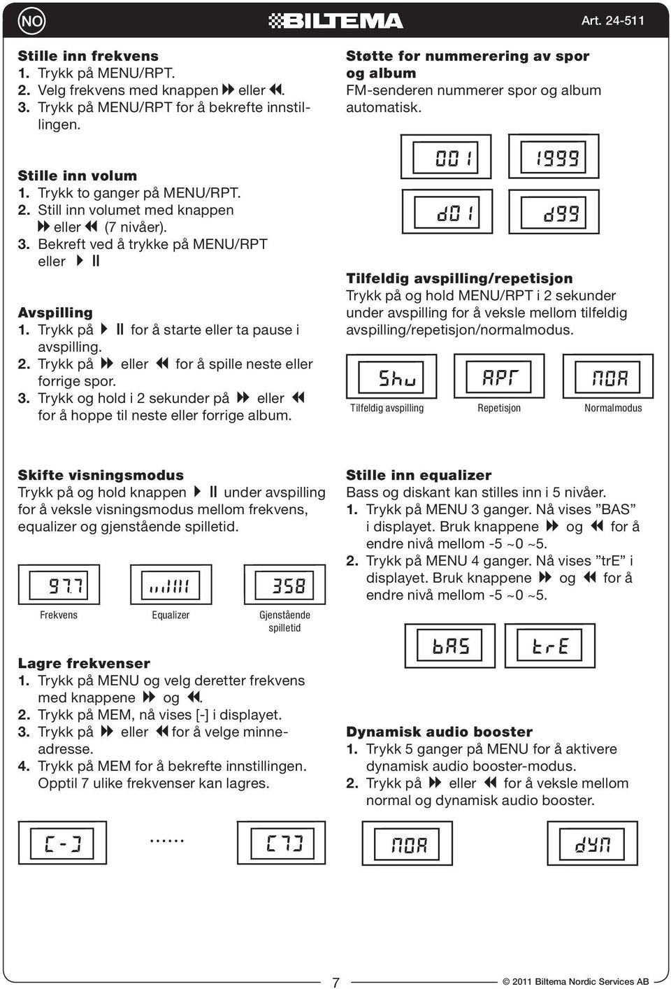 Bekreft ved å trykke på MENU/RPT eller Avspilling 1. Trykk på for å starte eller ta pause i avspilling. 2. Trykk på eller for å spille neste eller forrige spor. 3.