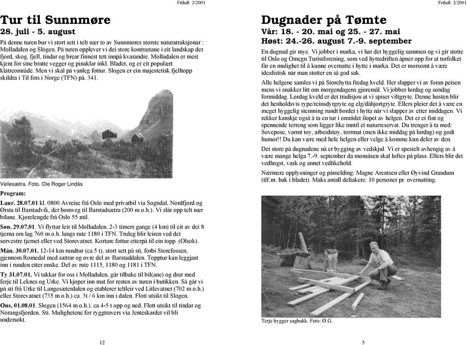 Bladet, og er eit populært klatreområde. Men vi skal på vanleg fottur. Slogen er ein majestetisk fjelltopp skildra i Til fots i Norge (TFN) på. 341. Vellesætra. Foto. Ole Roger Lindås Program: Laur.