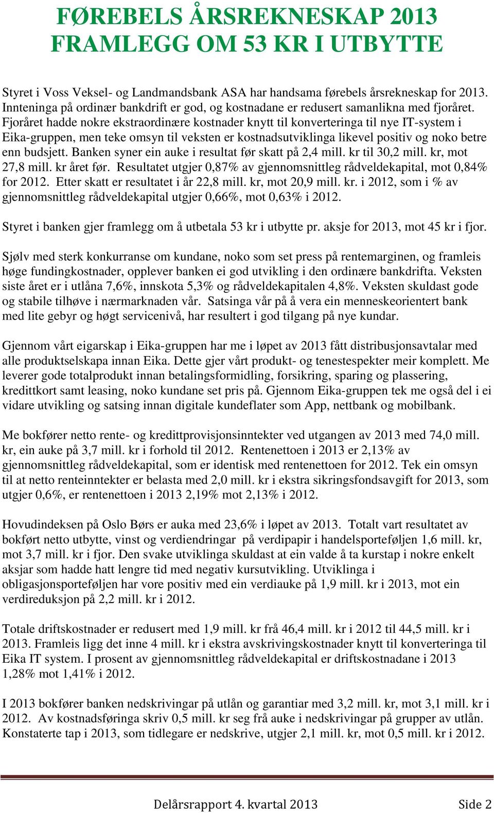 Fjoråret hadde nokre ekstraordinære kostnader knytt til konverteringa til nye IT-system i Eika-gruppen, men teke omsyn til veksten er kostnadsutviklinga likevel positiv og noko betre enn budsjett.