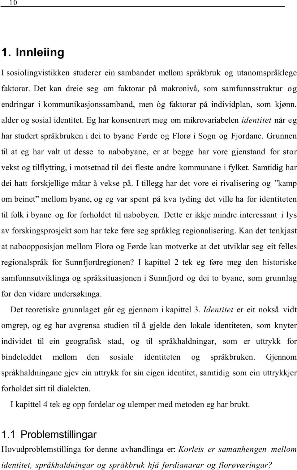 Eg har konsentrert meg om mikrovariabelen identitet når eg har studert språkbruken i dei to byane Førde og Florø i Sogn og Fjordane.