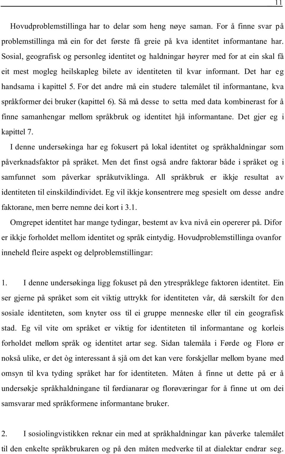 For det andre må ein studere talemålet til informantane, kva språkformer dei bruker (kapittel 6).