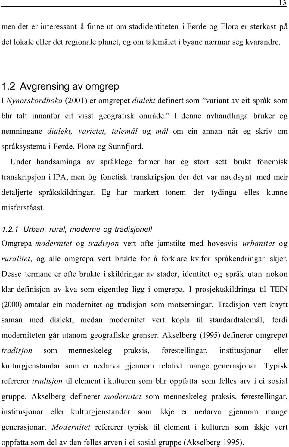 I denne avhandlinga bruker eg nemningane dialekt, varietet, talemål og mål om ein annan når eg skriv om språksystema i Førde, Florø og Sunnfjord.