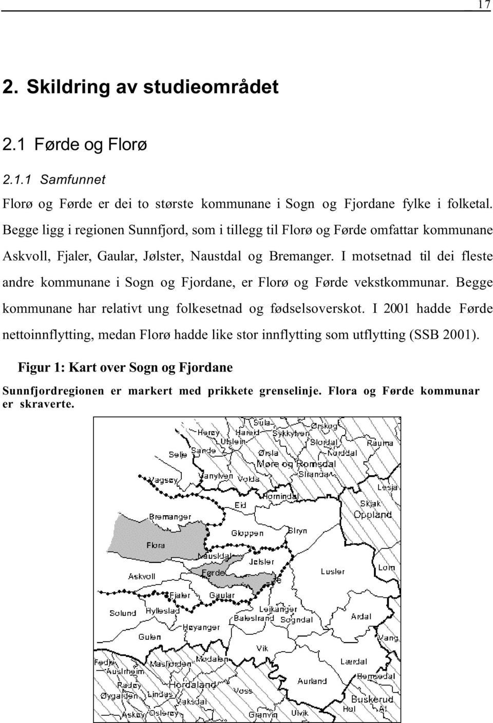 I motsetnad til dei fleste andre kommunane i Sogn og Fjordane, er Florø og Førde vekstkommunar. Begge kommunane har relativt ung folkesetnad og fødselsoverskot.