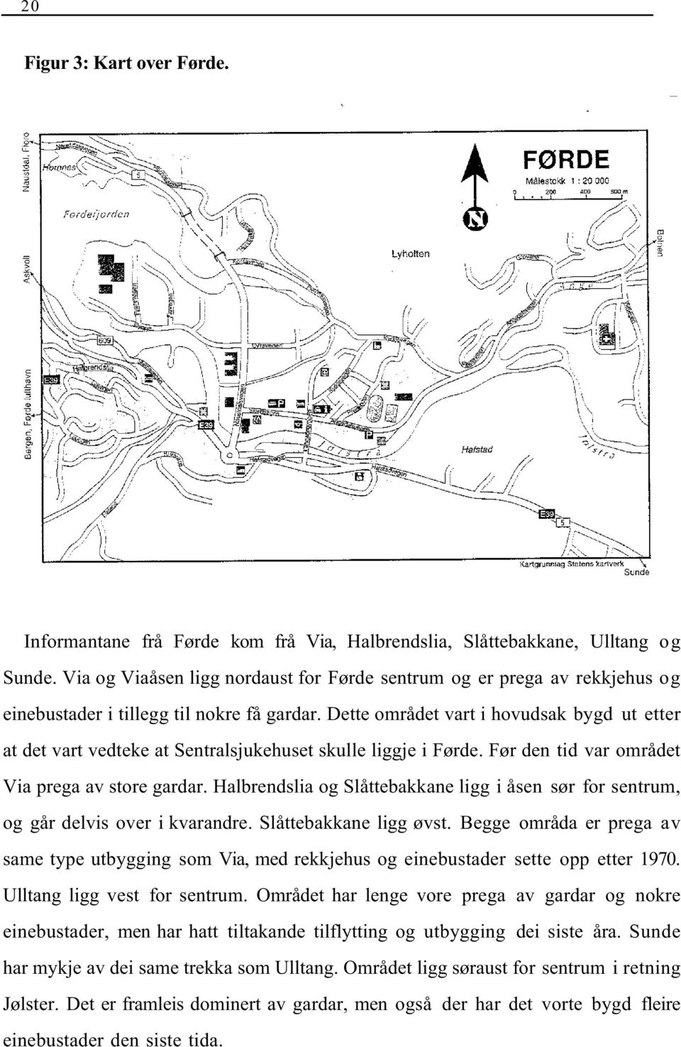 Dette området vart i hovudsak bygd ut etter at det vart vedteke at Sentralsjukehuset skulle liggje i Førde. Før den tid var området Via prega av store gardar.