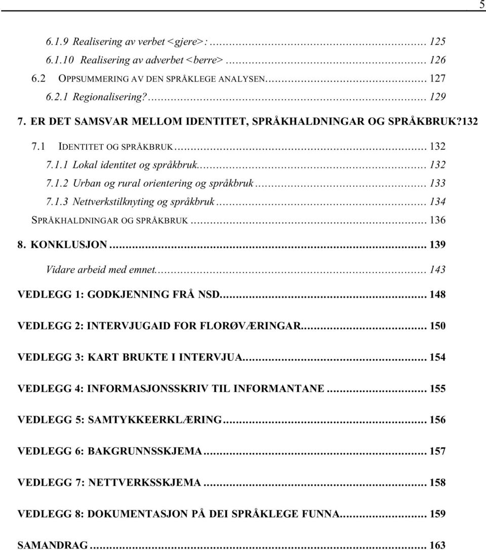 .. 134 SPRÅKHALDNINGAR OG SPRÅKBRUK... 136 8. KONKLUSJON... 139 Vidare arbeid med emnet... 143 VEDLEGG 1: GODKJENNING FRÅ NSD... 148 VEDLEGG 2: INTERVJUGAID FOR FLORØVÆRINGAR.