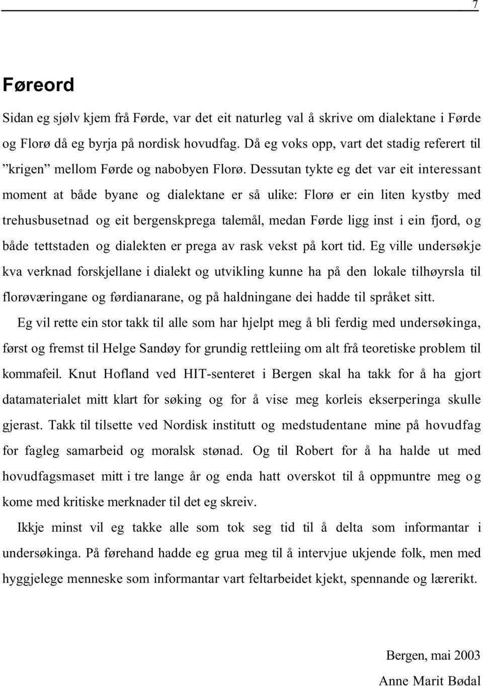 Dessutan tykte eg det var eit interessant moment at både byane og dialektane er så ulike: Florø er ein liten kystby med trehusbusetnad og eit bergenskprega talemål, medan Førde ligg inst i ein fjord,