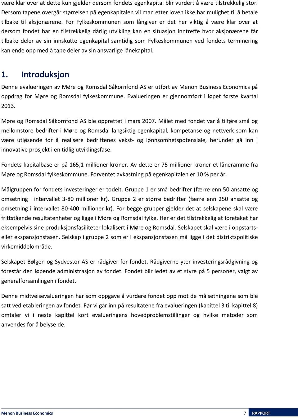 For Fylkeskommunen som långiver er det her viktig å være klar over at dersom fondet har en tilstrekkelig dårlig utvikling kan en situasjon inntreffe hvor aksjonærene får tilbake deler av sin