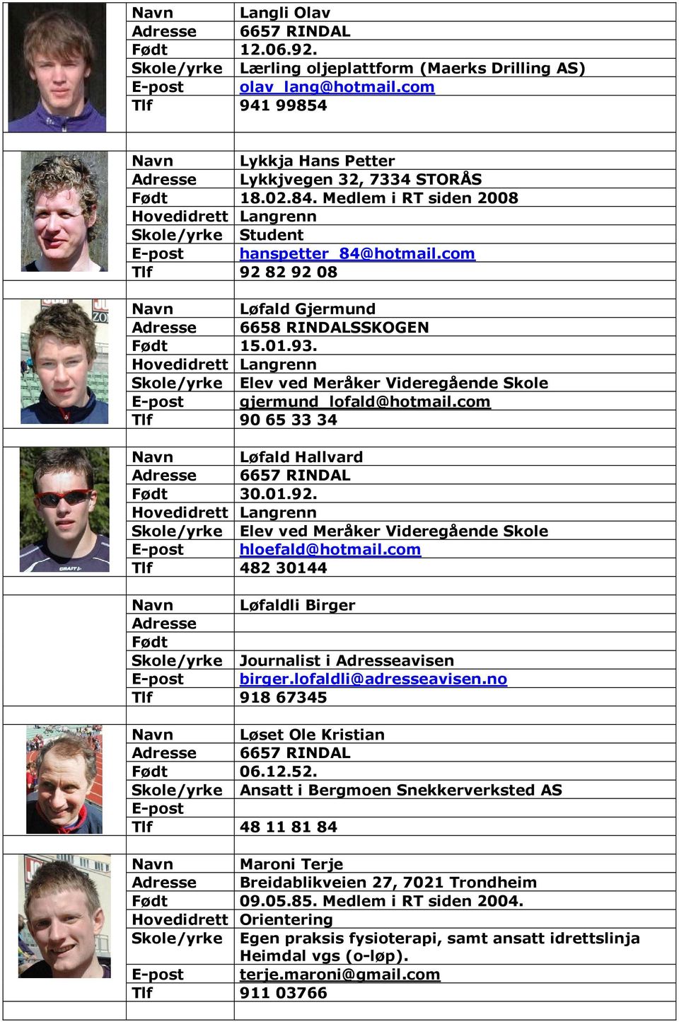 Elev ved Meråker Videregående Skole E-post gjermund_lofald@hotmail.com Tlf 90 65 33 34 Navn Løfald Hallvard Født 30.01.92. Elev ved Meråker Videregående Skole E-post hloefald@hotmail.