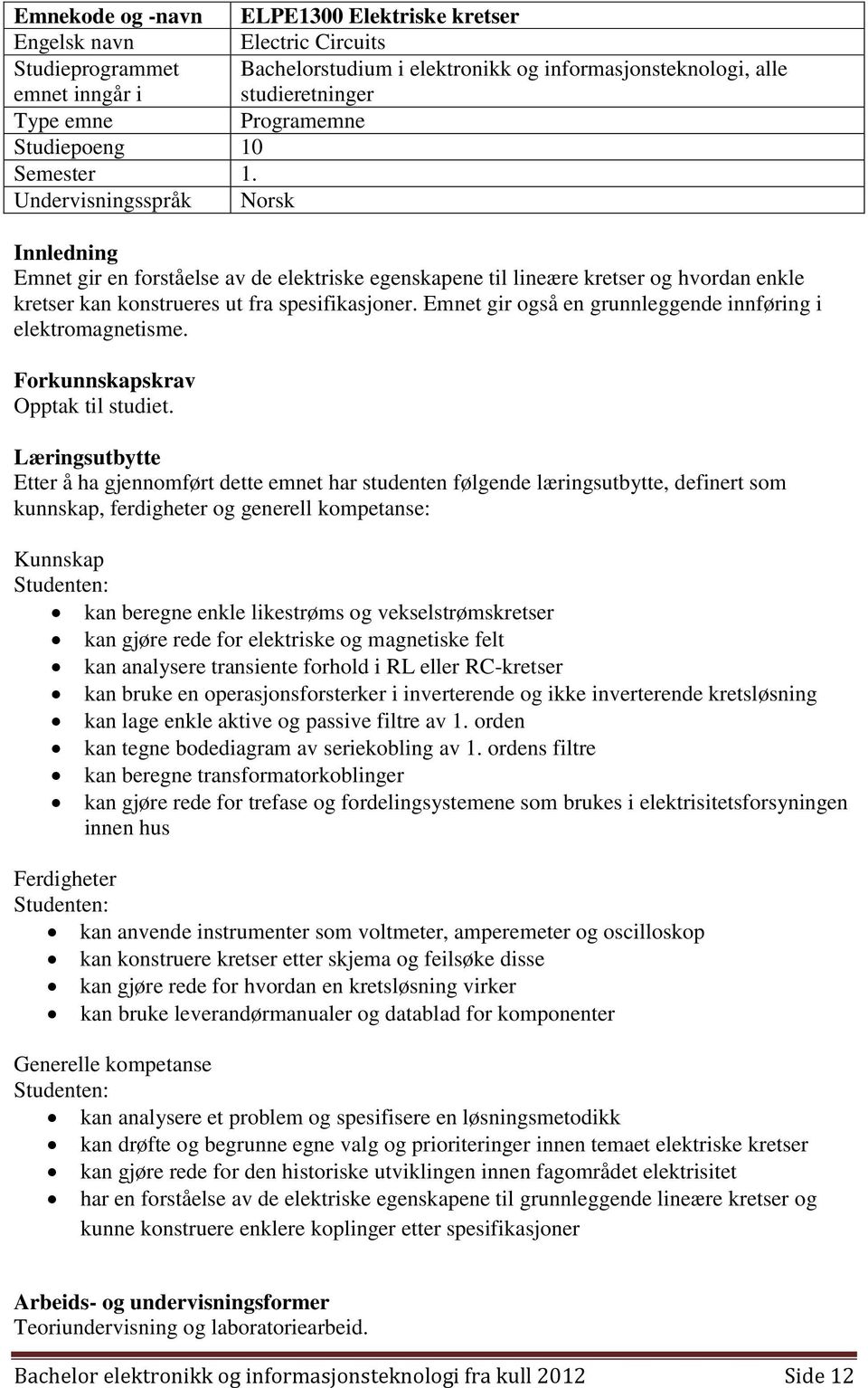 Undervisningsspråk Norsk Innledning Emnet gir en forståelse av de elektriske egenskapene til lineære kretser og hvordan enkle kretser kan konstrueres ut fra spesifikasjoner.