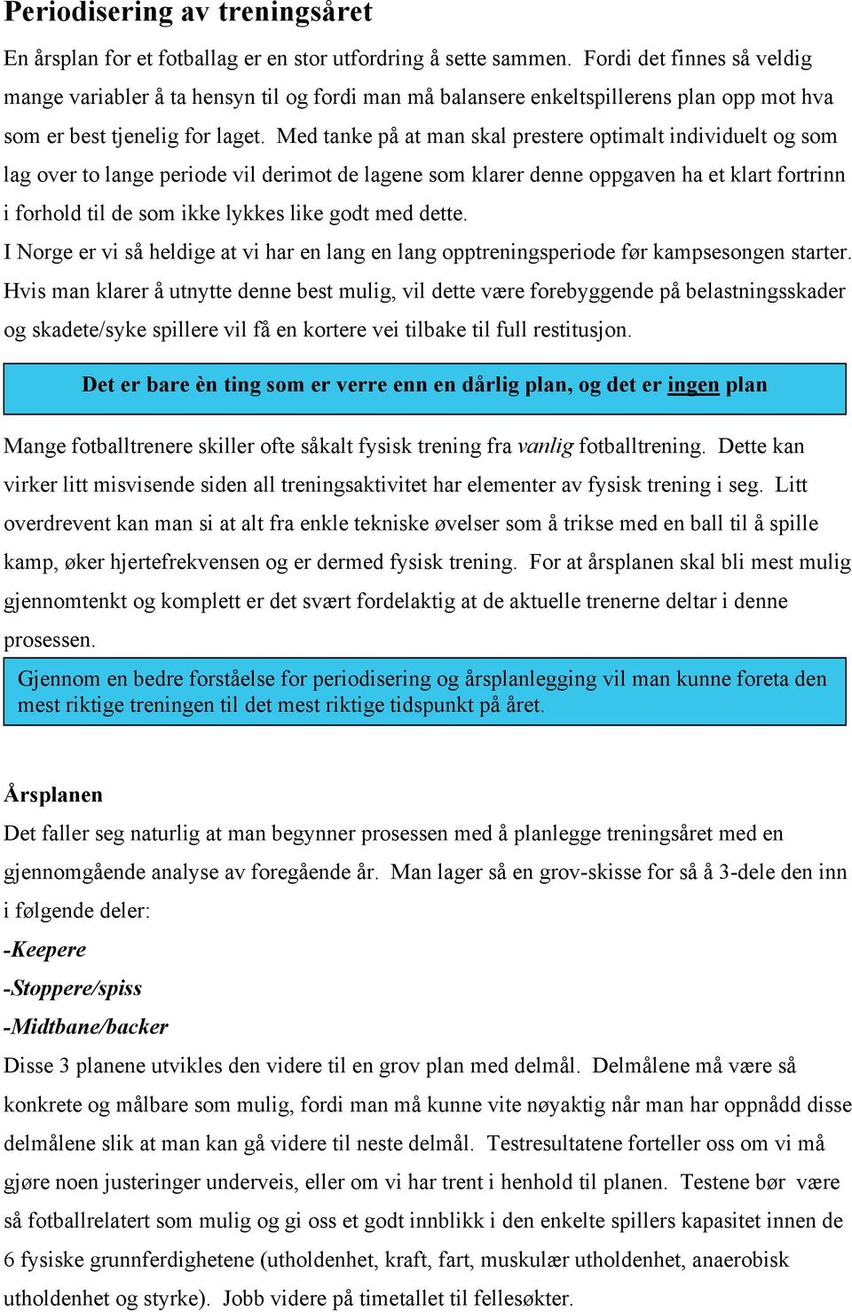 Med tanke på at man skal prestere optimalt individuelt og som lag over to lange periode vil derimot de lagene som klarer denne oppgaven ha et klart fortrinn i forhold til de som ikke lykkes like godt