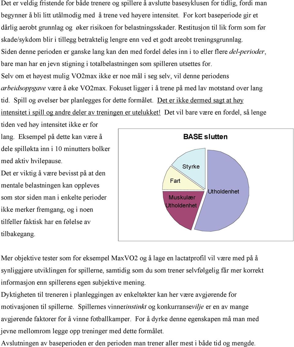 Restitusjon til lik form som før skade/sykdom blir i tillegg betraktelig lengre enn ved et godt areobt treningsgrunnlag.