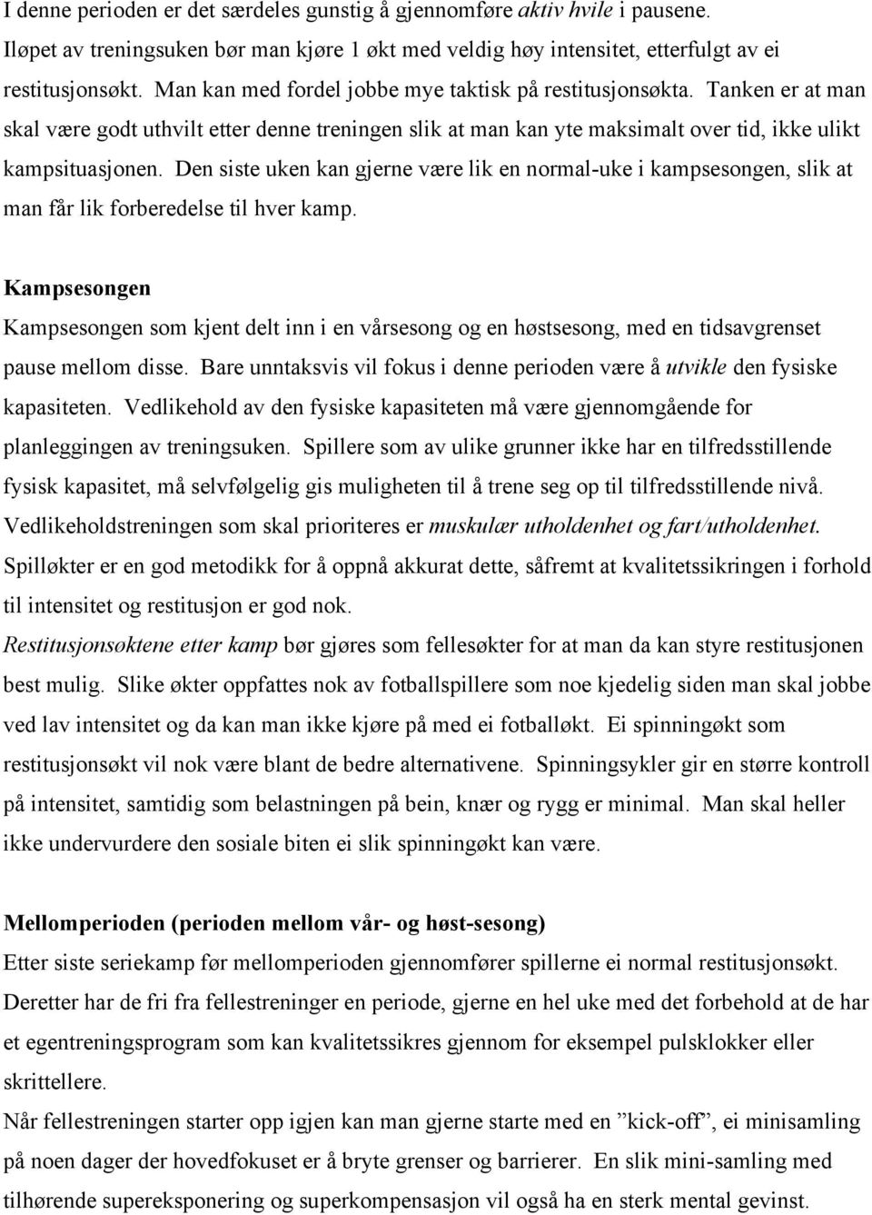 Den siste uken kan gjerne være lik en normal-uke i kampsesongen, slik at man får lik forberedelse til hver kamp.