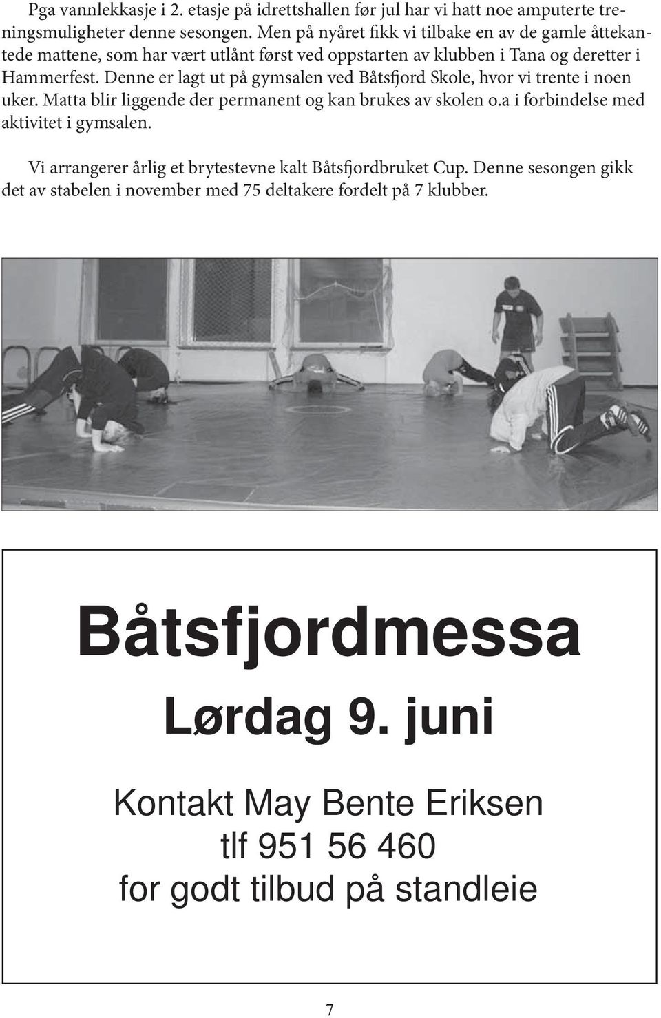 Denne er lagt ut på gymsalen ved Båtsfjord Skole, hvor vi trente i noen uker. Matta blir liggende der permanent og kan brukes av skolen o.