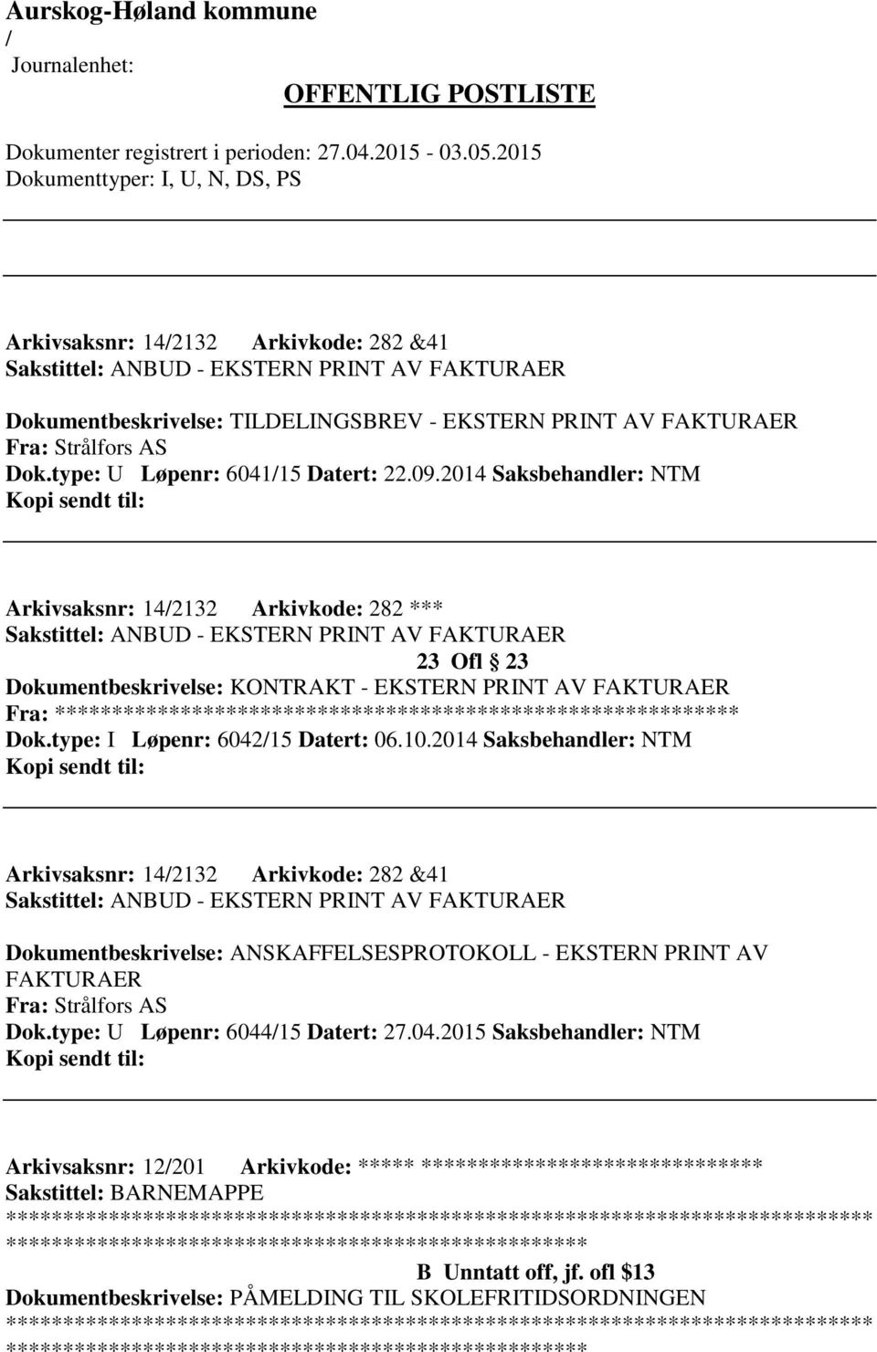 2014 Saksbehandler: NTM Arkivsaksnr: 142132 Arkivkode: 282 *** Sakstittel: ANBUD - EKSTERN PRINT AV FAKTURAER 23 Ofl 23 Dokumentbeskrivelse: KONTRAKT - EKSTERN PRINT AV FAKTURAER Fra: *********