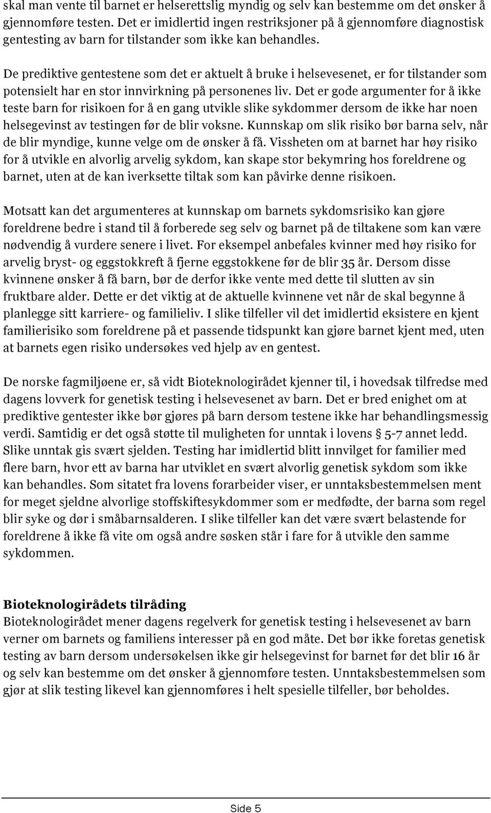 De prediktive gentestene som det er aktuelt å bruke i helsevesenet, er for tilstander som potensielt har en stor innvirkning på personenes liv.