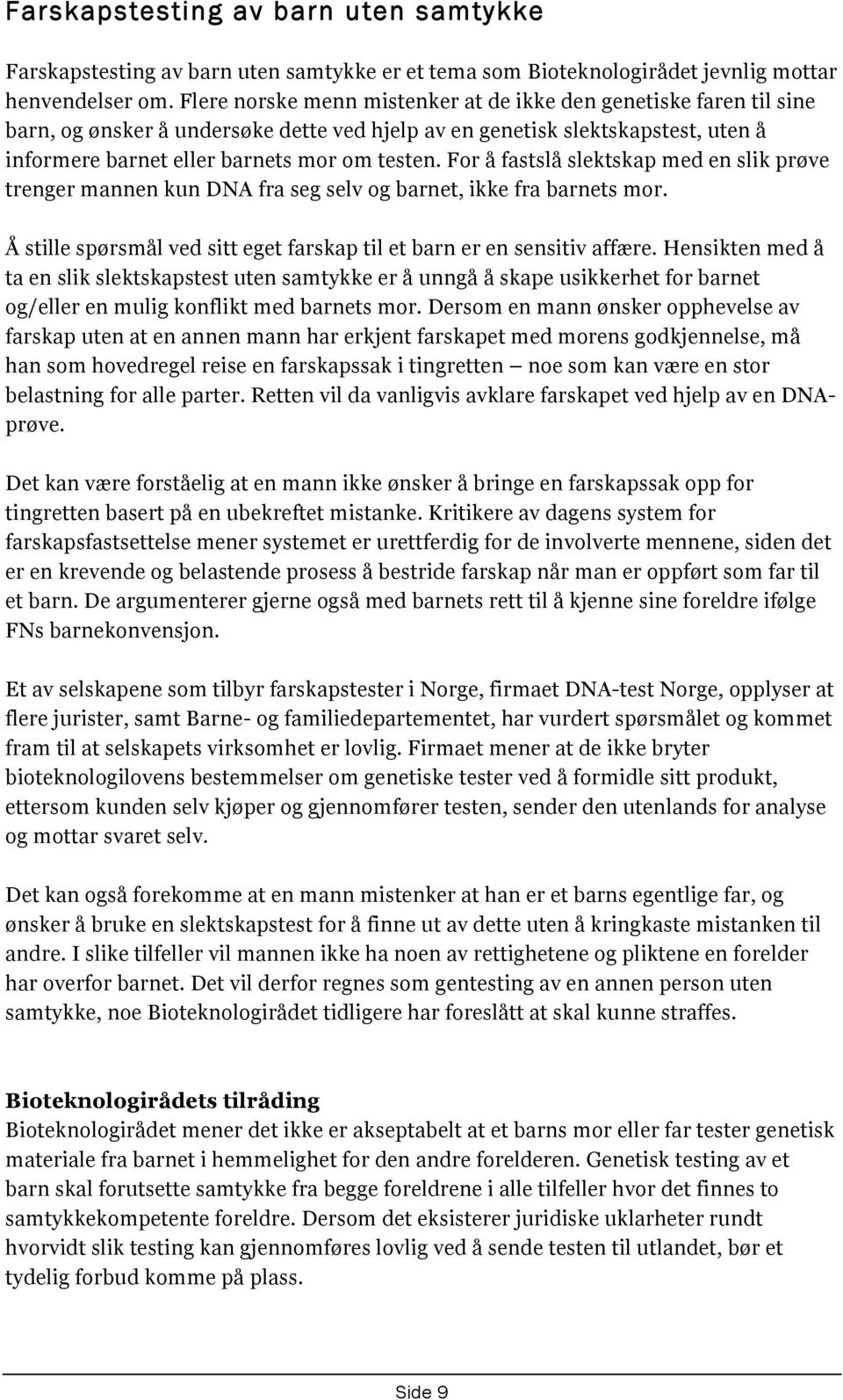 For å fastslå slektskap med en slik prøve trenger mannen kun DNA fra seg selv og barnet, ikke fra barnets mor. Å stille spørsmål ved sitt eget farskap til et barn er en sensitiv affære.