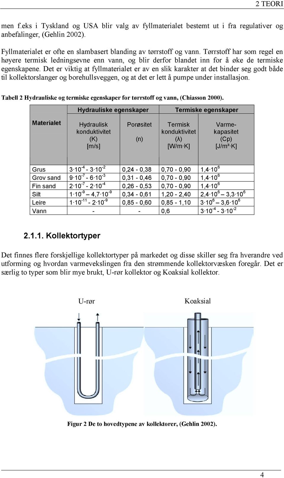 Det er viktig at fyllmaterialet er av en slik karakter at det binder seg godt både til kollektorslanger og borehullsveggen, og at det er lett å pumpe under installasjon.