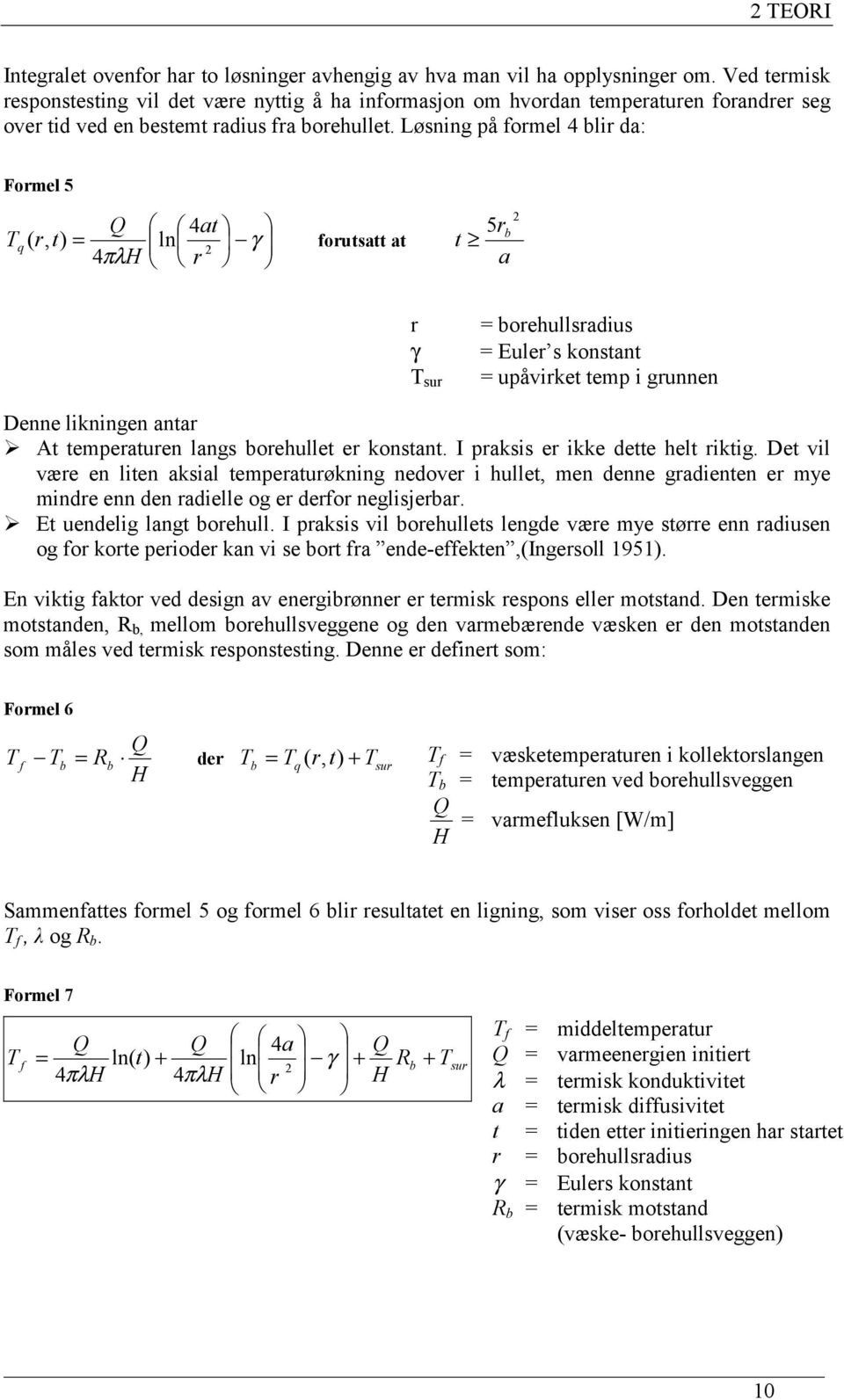 Løsning på formel 4 blir da: Formel 5 Q 4at ( r, t) = ln γ 2 4πλH r T q forutsatt at 5rb t a 2 r γ T sur = borehullsradius = Euler s konstant = upåvirket temp i grunnen Denne likningen antar At