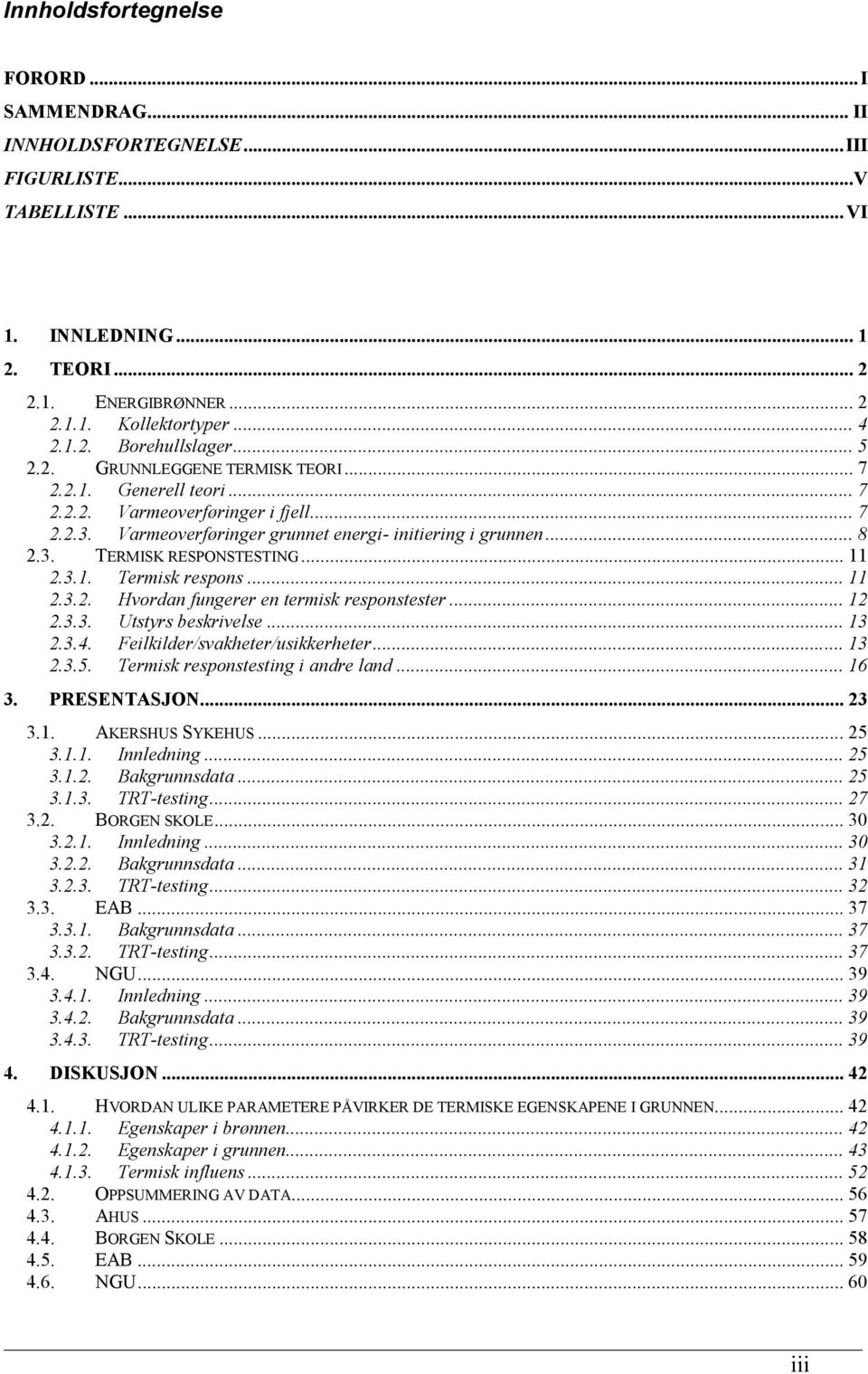 .. 11 2.3.1. Termisk respons... 11 2.3.2. Hvordan fungerer en termisk responstester... 12 2.3.3. Utstyrs beskrivelse... 13 2.3.4. Feilkilder/svakheter/usikkerheter... 13 2.3.5.