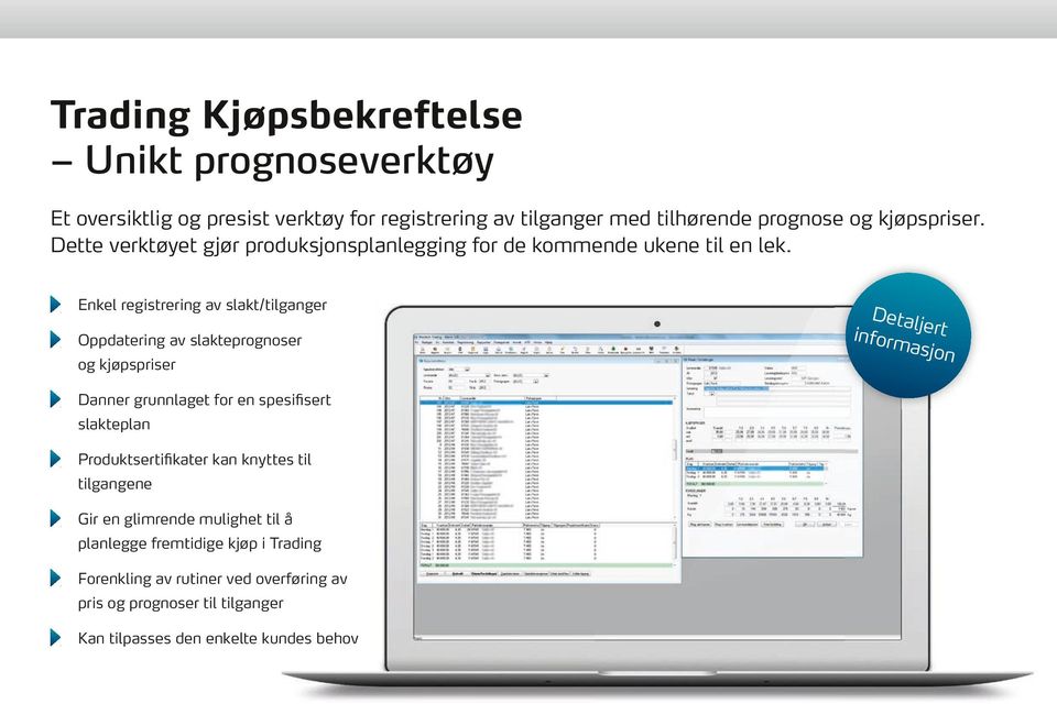 Enkel registrering av slakt/tilganger Oppdatering av slakteprognoser og kjøpspriser Danner grunnlaget for en spesifisert slakteplan Produktsertifikater