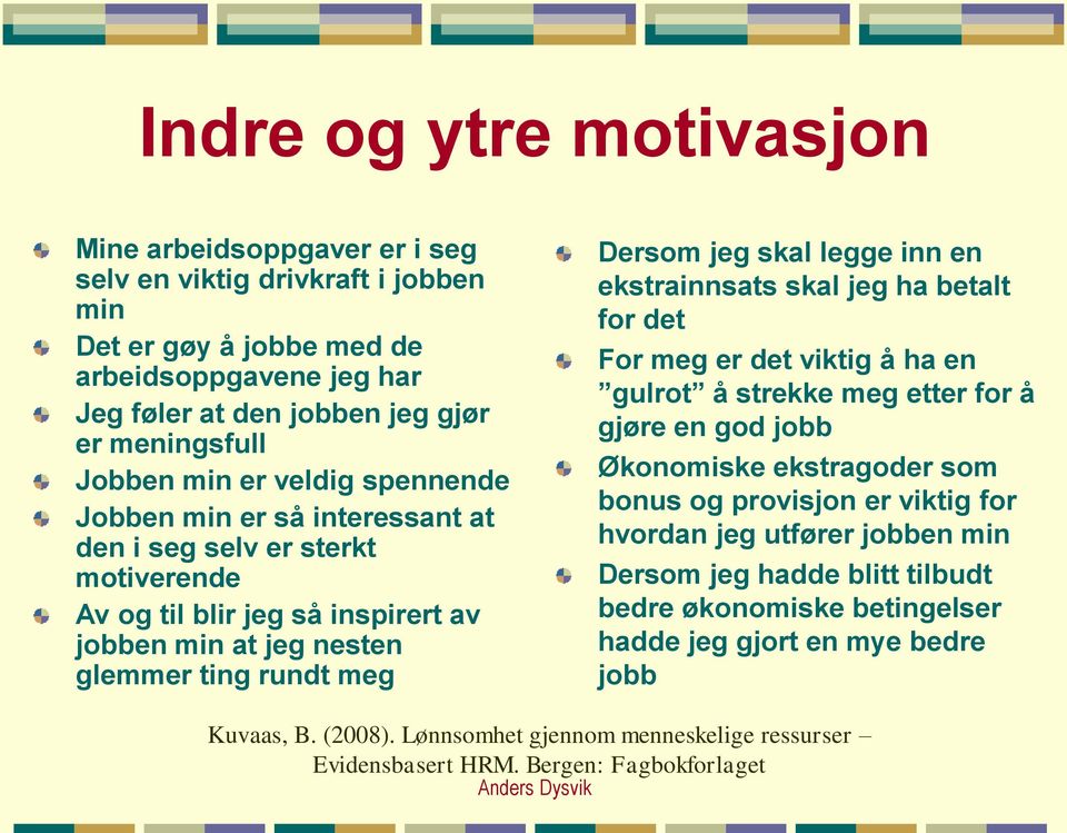 inn en ekstrainnsats skal jeg ha betalt for det For meg er det viktig å ha en gulrot å strekke meg etter for å gjøre en god jobb Økonomiske ekstragoder som bonus og provisjon er viktig for hvordan