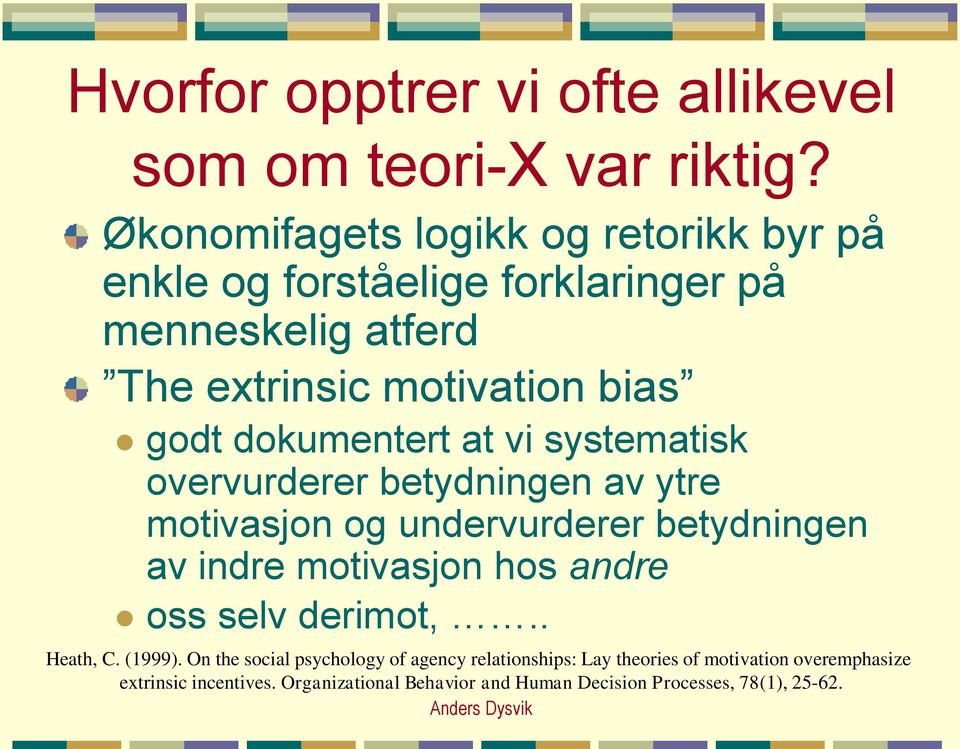 dokumentert at vi systematisk overvurderer betydningen av ytre motivasjon og undervurderer betydningen av indre motivasjon hos andre oss