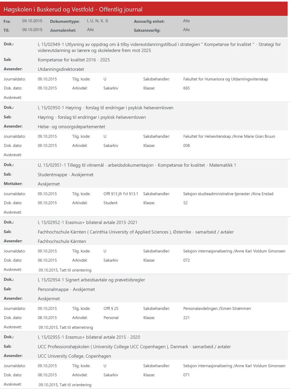 dato: Arkivdel: Sakarkiv 665 I, 15/02950-1 Høyring - forslag til endringar i psykisk helsevernloven Høyring - forslag til endringar i psykisk helsevernloven Helse- og omsorgsdepartementet Fakultet