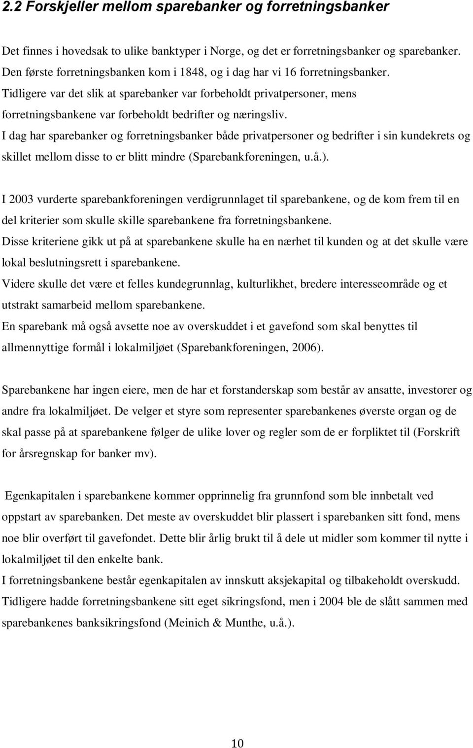 Tidligere var det slik at sparebanker var forbeholdt privatpersoner, mens forretningsbankene var forbeholdt bedrifter og næringsliv.