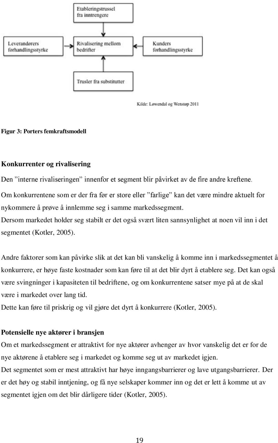 Dersom markedet holder seg stabilt er det også svært liten sannsynlighet at noen vil inn i det segmentet (Kotler, 2005).