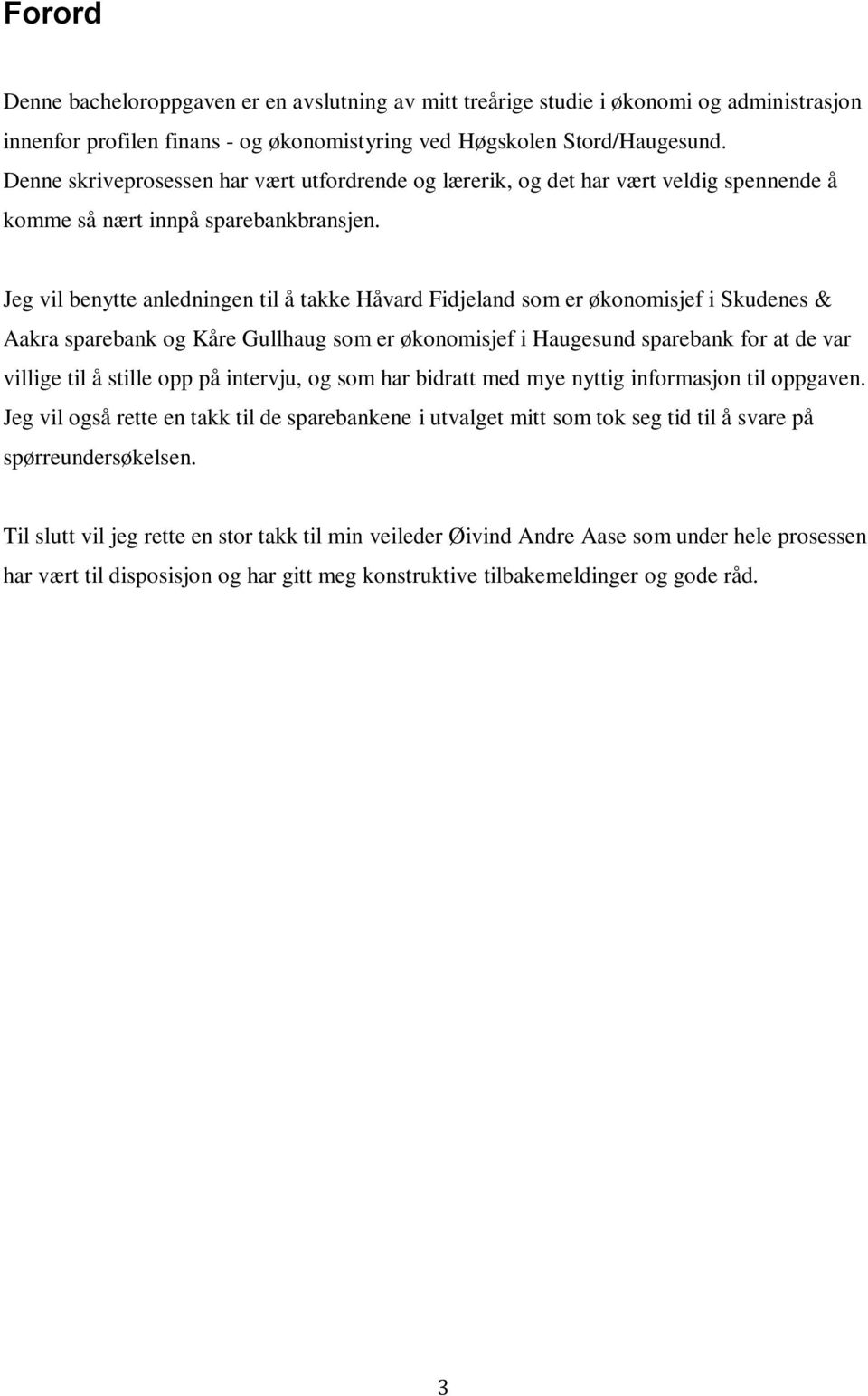 Jeg vil benytte anledningen til å takke Håvard Fidjeland som er økonomisjef i Skudenes & Aakra sparebank og Kåre Gullhaug som er økonomisjef i Haugesund sparebank for at de var villige til å stille