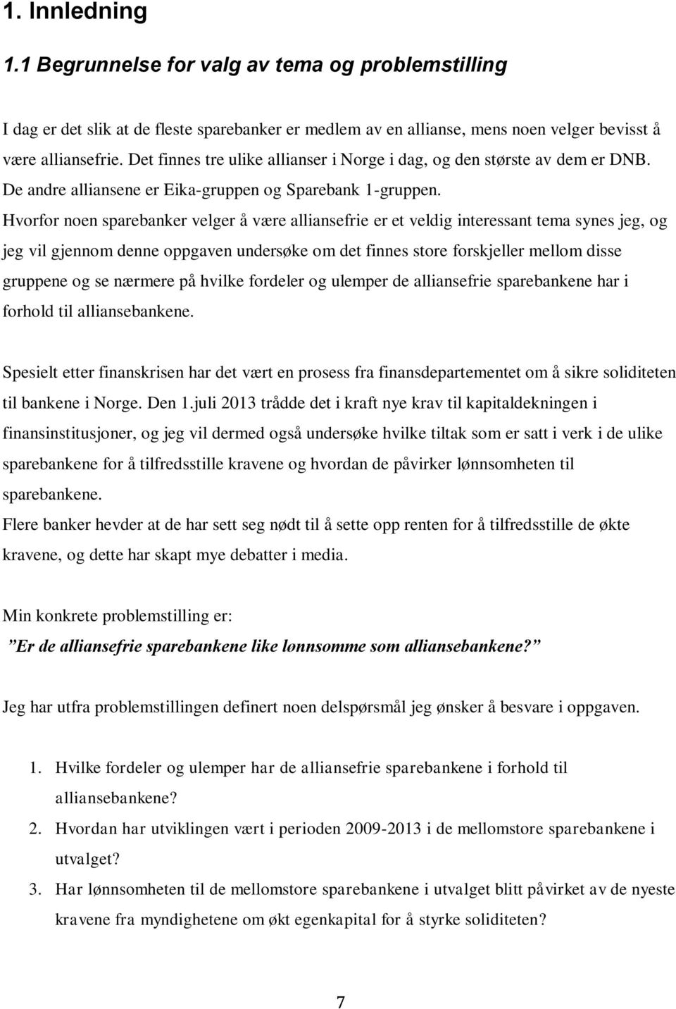 Hvorfor noen sparebanker velger å være alliansefrie er et veldig interessant tema synes jeg, og jeg vil gjennom denne oppgaven undersøke om det finnes store forskjeller mellom disse gruppene og se