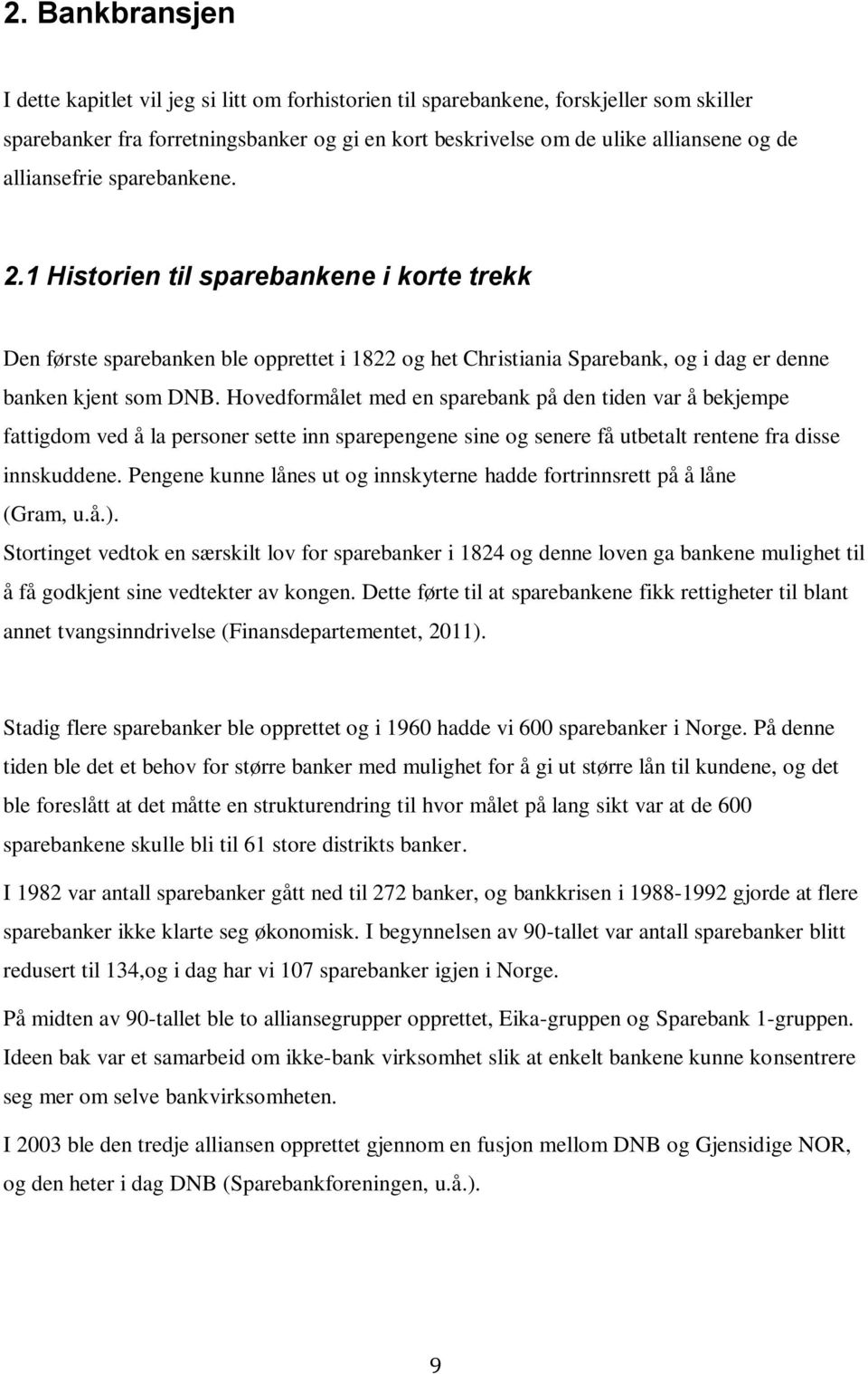 Hovedformålet med en sparebank på den tiden var å bekjempe fattigdom ved å la personer sette inn sparepengene sine og senere få utbetalt rentene fra disse innskuddene.