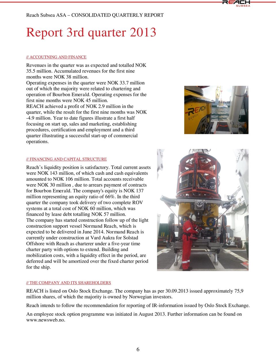 7 million out of which the majority were related to chartering and operation of Bourbon Emerald. Operating expenses for the first nine months were NOK 45 million. REACH achieved a profit of NOK 2.