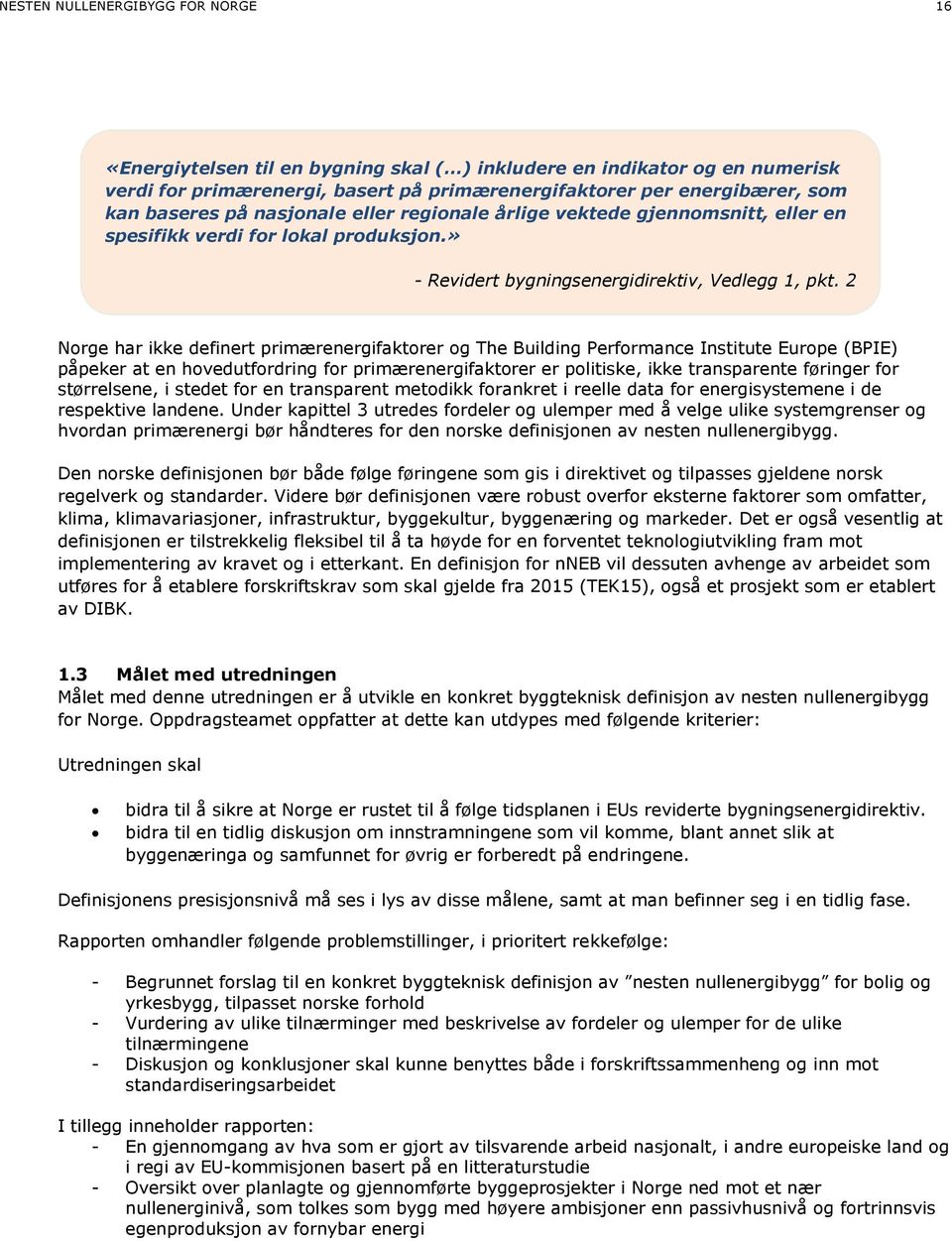 2 Norge har ikke definert primærenergifaktorer og The Building Performance Institute Europe (BPIE) påpeker at en hovedutfordring for primærenergifaktorer er politiske, ikke transparente føringer for