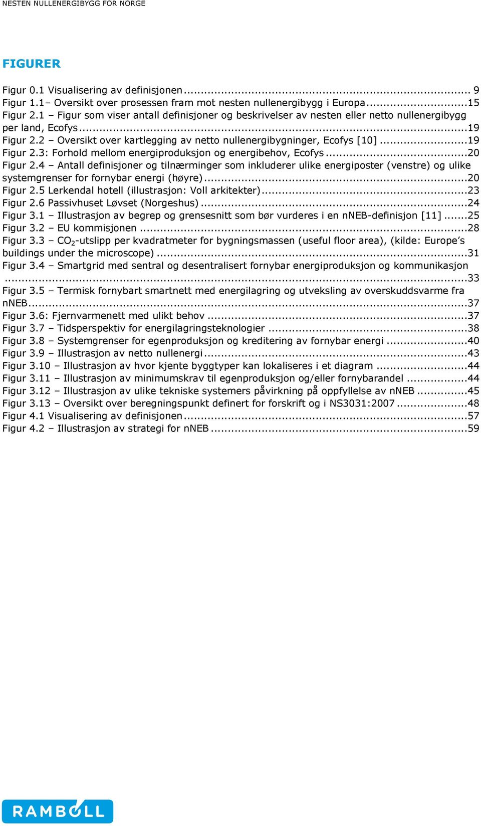 ..19 Figur 2.3: Forhold mellom energiproduksjon og energibehov, Ecofys...20 Figur 2.