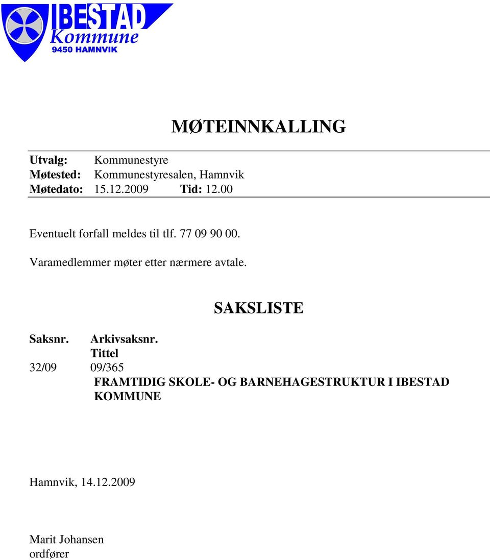 Varamedlemmer møter etter nærmere avtale. SAKSLISTE Saksnr. Arkivsaksnr.