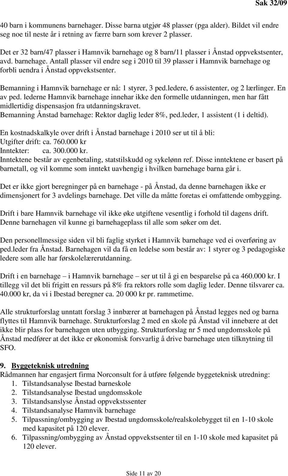 Bemanning i Hamnvik barnehage er nå: 1 styrer, 3 ped.ledere, 6 assistenter, og 2 lærlinger. En av ped.