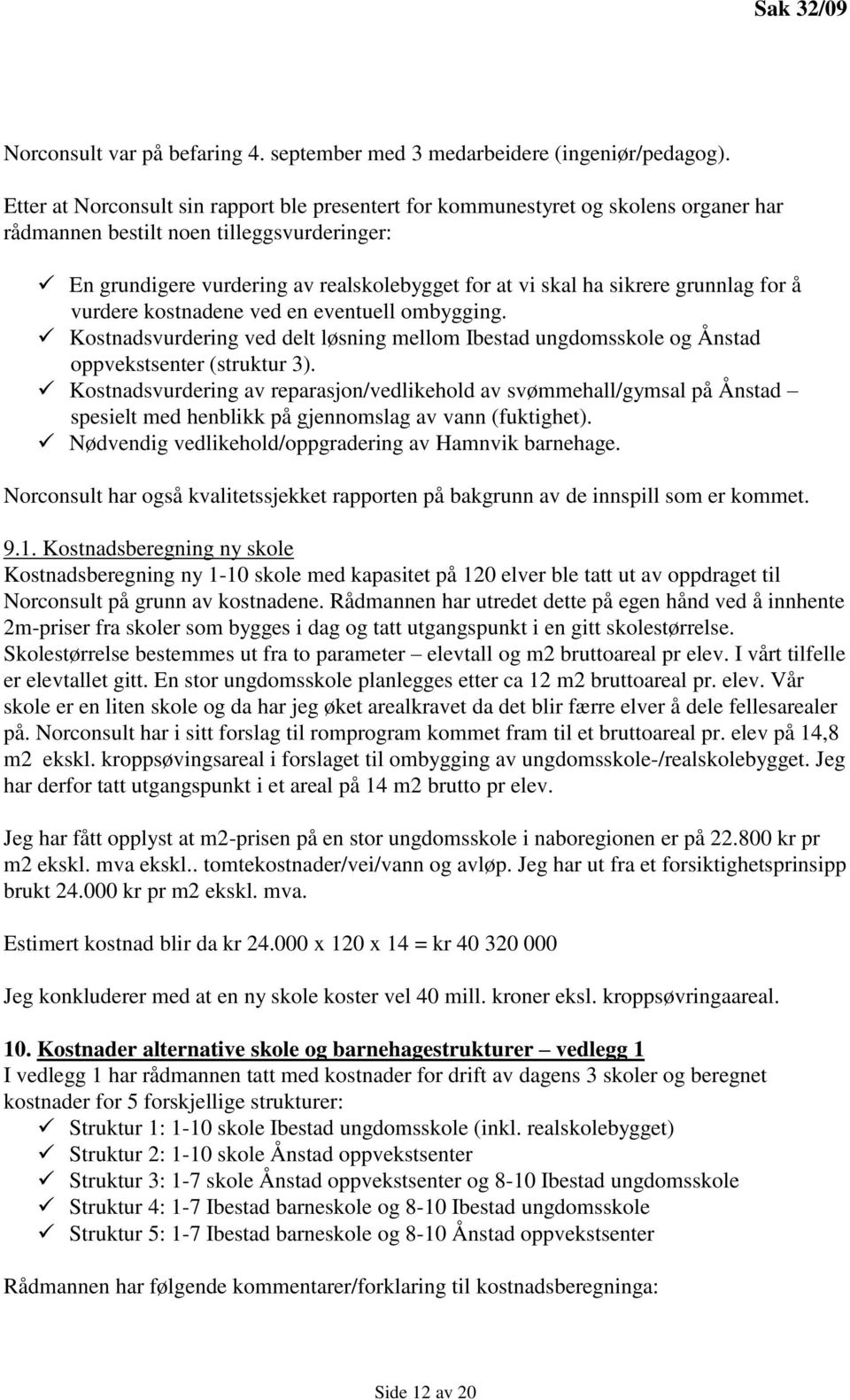 sikrere grunnlag for å vurdere kostnadene ved en eventuell ombygging. Kostnadsvurdering ved delt løsning mellom Ibestad ungdomsskole og Ånstad oppvekstsenter (struktur 3).