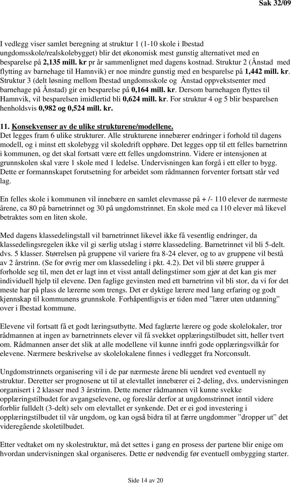 Struktur 3 (delt løsning mellom Ibestad ungdomsskole og Ånstad oppvekstsenter med barnehage på Ånstad) gir en besparelse på 0,164 mill. kr.