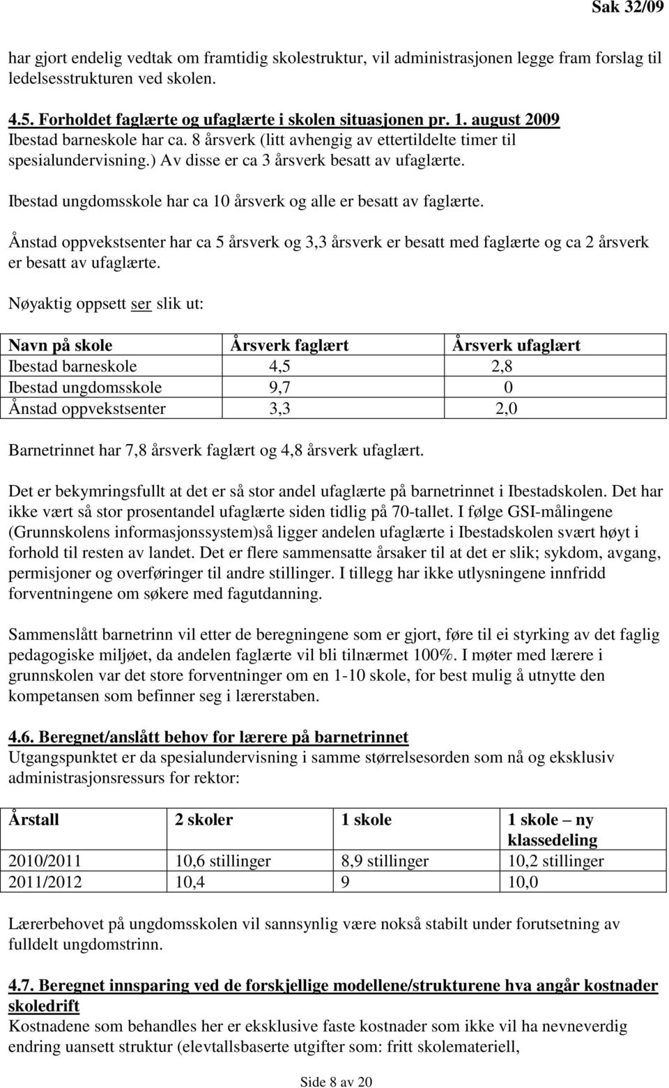 Ibestad ungdomsskole har ca 10 årsverk og alle er besatt av faglærte. Ånstad oppvekstsenter har ca 5 årsverk og 3,3 årsverk er besatt med faglærte og ca 2 årsverk er besatt av ufaglærte.