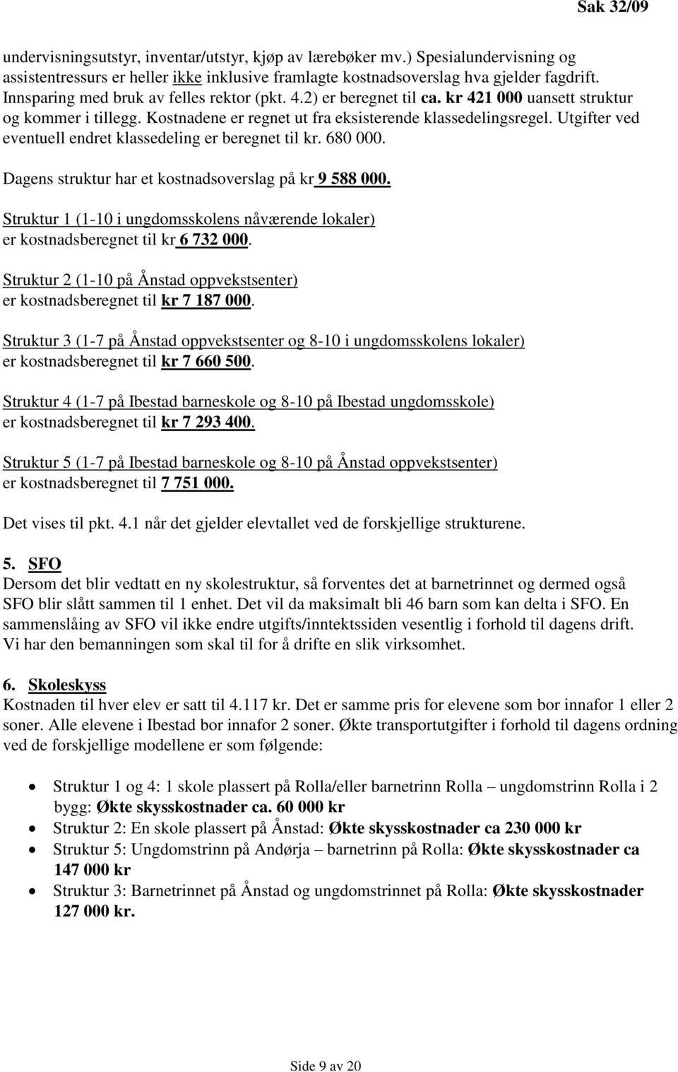 Utgifter ved eventuell endret klassedeling er beregnet til kr. 680 000. Dagens struktur har et kostnadsoverslag på kr 9 588 000.