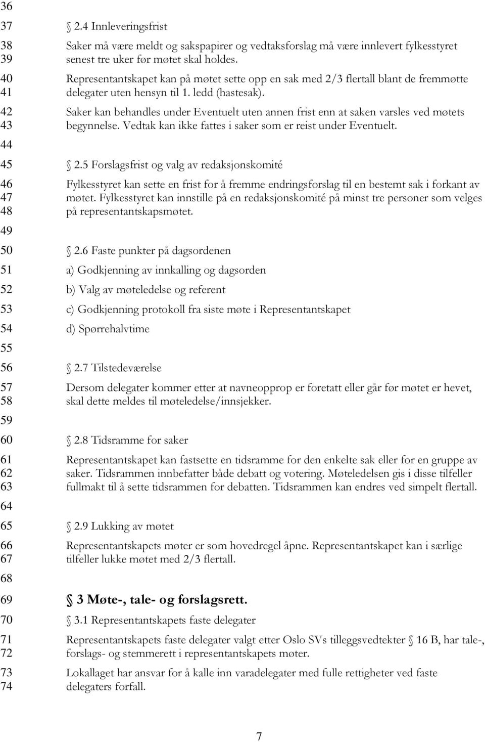 Representantskapet kan på møtet sette opp en sak med 2/3 flertall blant de fremmøtte delegater uten hensyn til 1. ledd (hastesak).