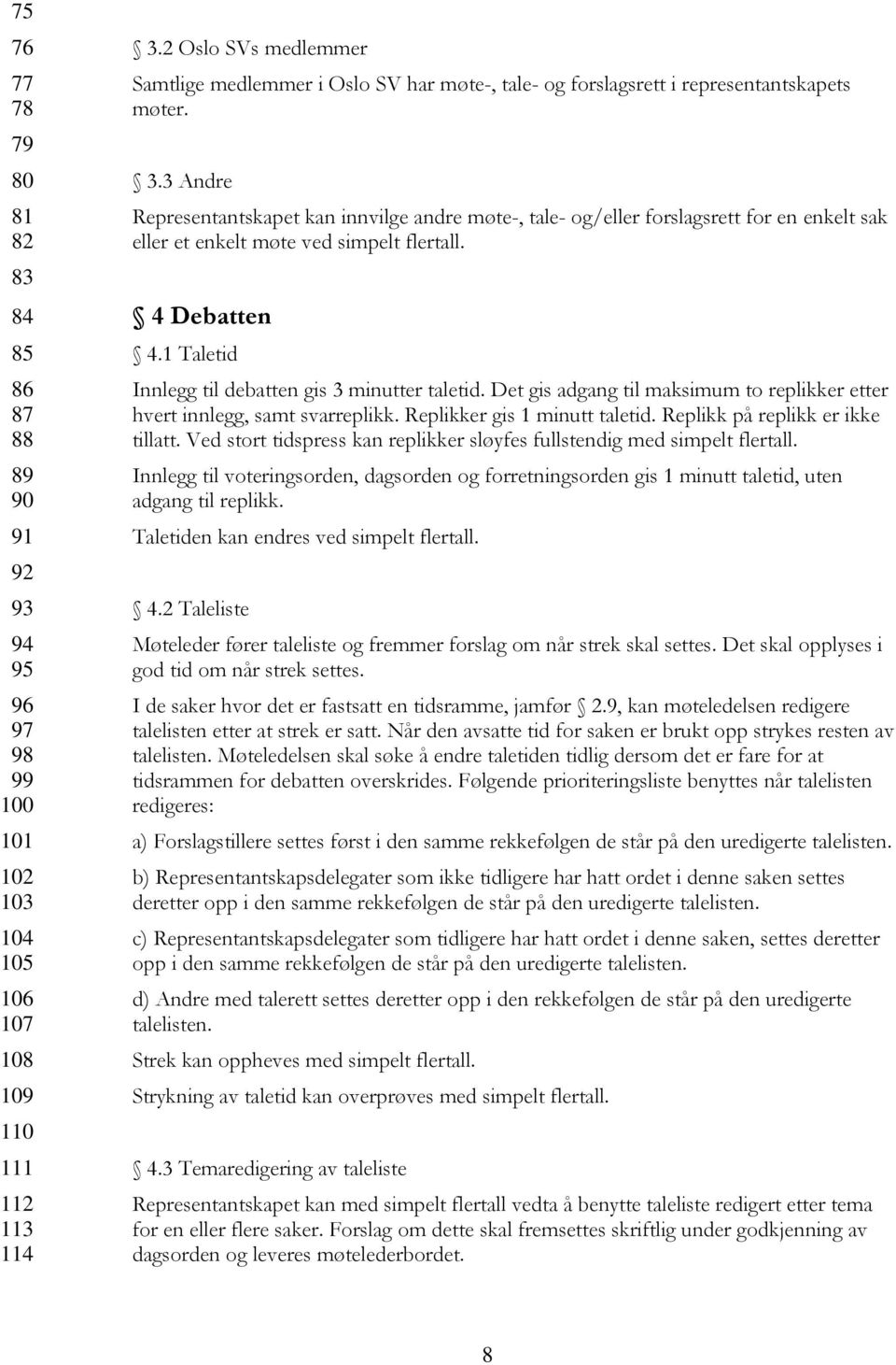 3 Andre Representantskapet kan innvilge andre møte-, tale- og/eller forslagsrett for en enkelt sak eller et enkelt møte ved simpelt flertall. 4 Debatten 4.