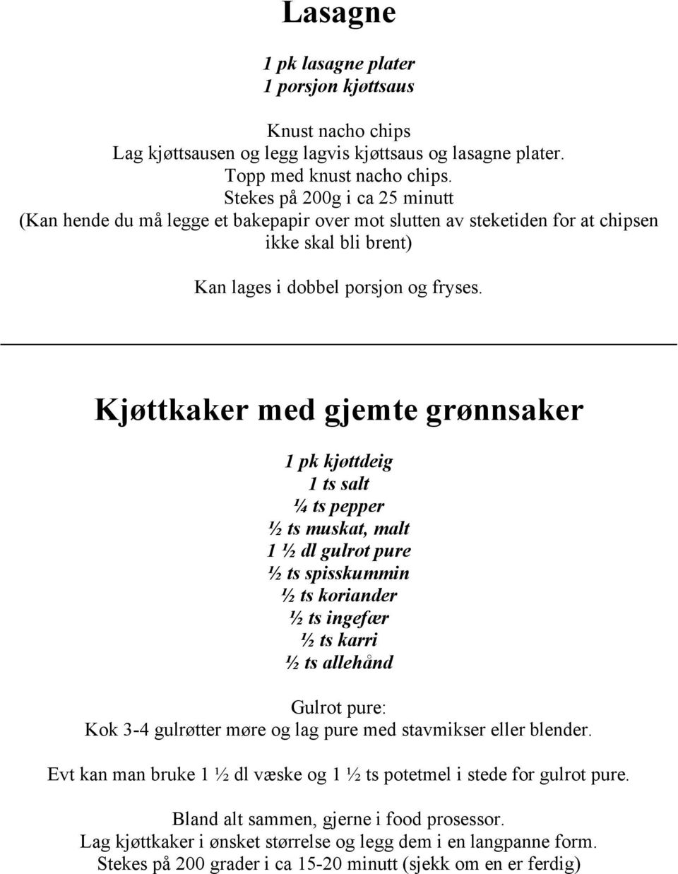 Kjøttkaker med gjemte grønnsaker 1 pk kjøttdeig 1 ts salt ¼ ts pepper ½ ts muskat, malt 1 ½ dl gulrot pure ½ ts spisskummin ½ ts koriander ½ ts ingefær ½ ts karri ½ ts allehånd Gulrot pure: Kok 3-4