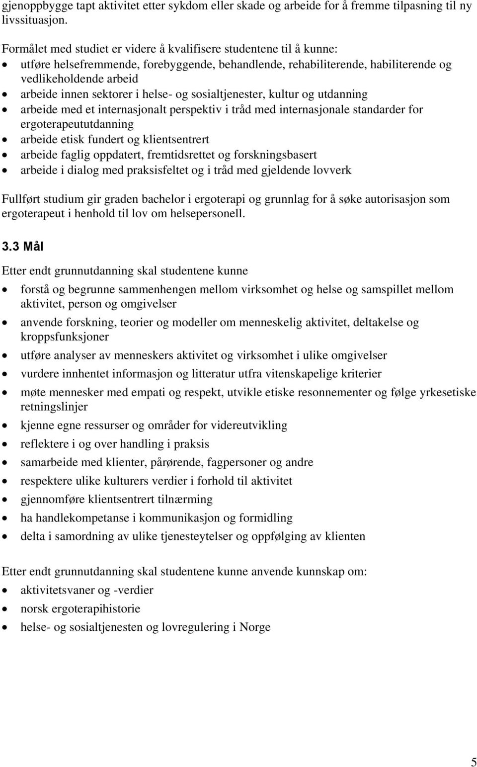 i helse- og sosialtjenester, kultur og utdanning arbeide med et internasjonalt perspektiv i tråd med internasjonale standarder for ergoterapeututdanning arbeide etisk fundert og klientsentrert