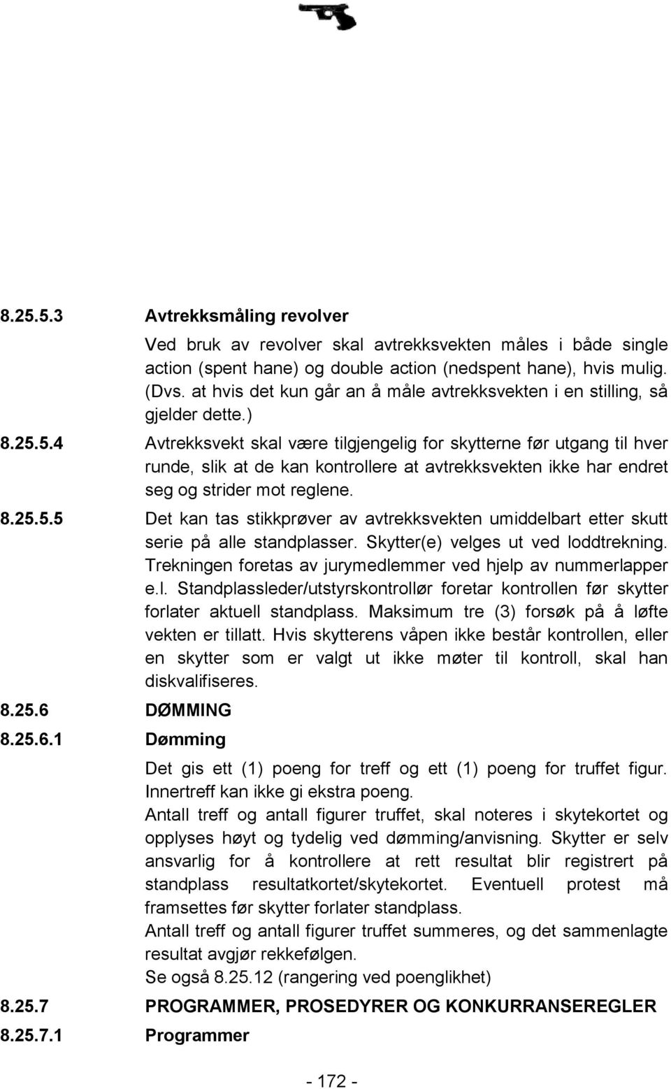 5.4 Avtrekksvekt skal være tilgjengelig for skytterne før utgang til hver runde, slik at de kan kontrollere at avtrekksvekten ikke har endret seg og strider mot reglene. 8.25.5.5 Det kan tas stikkprøver av avtrekksvekten umiddelbart etter skutt serie på alle standplasser.